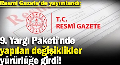 9. Yargı Paketi'nde yapılan değişiklikler yürürlüğe girdi!