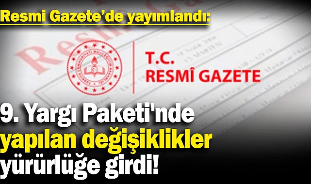 9. Yargı Paketi'nde yapılan değişiklikler yürürlüğe girdi!