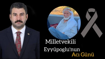 AK Parti Milletvekili İbrahim Eyyüpoğlu’nun Acı Günü