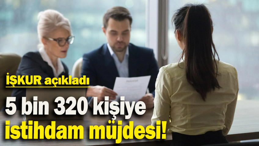 İŞKUR açıkladı: 5 bin 320 kişiye istihdam müjdesi