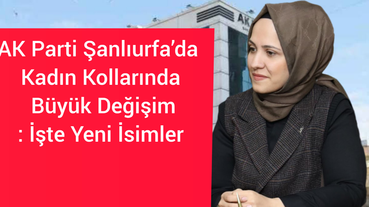 AK Parti Şanlıurfa’da Yeni Kadın Kolları Başkanları Belli Oldu