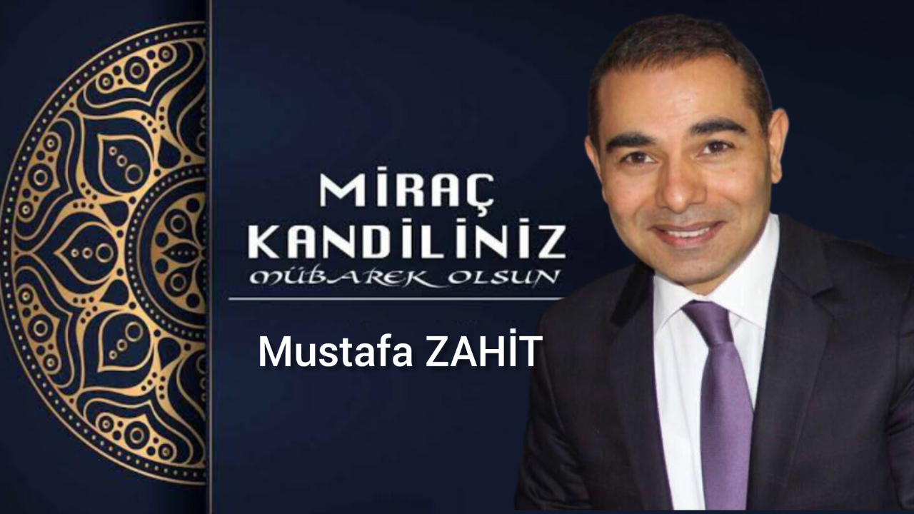 Mustafa Zahit’ten Miraç Kandili Mesajı: “Bu Kutlu Gece İnsanlığın Hayrına Vesile Olsun"