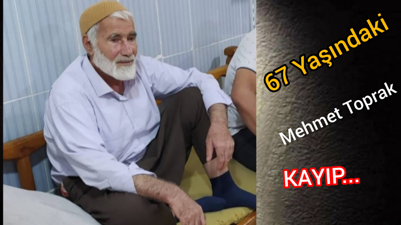 Şanlıurfa’da 67 Yaşındaki Mehmet Toprak Kayıplara Karıştı! Ailesi Endişeyle Arıyor