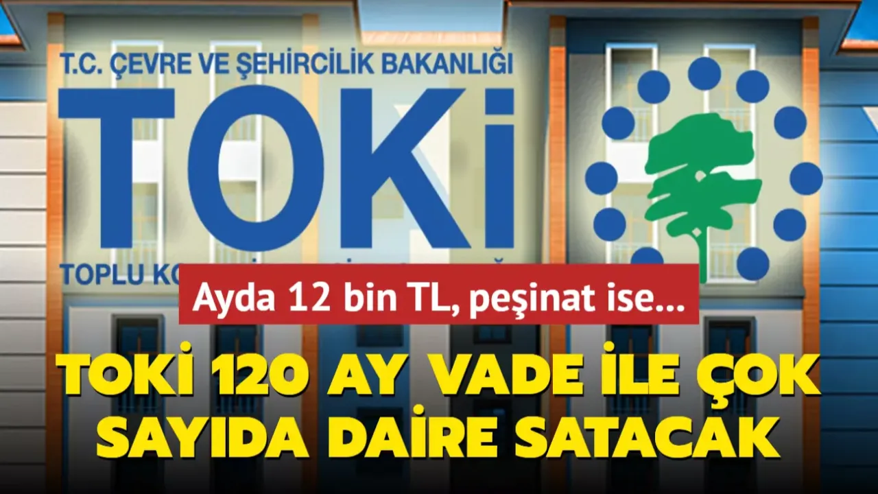 TOKİ 120 ay vade ile 2+1 ve 3+1 daire satacak, resmen açıklandı! Ayda 12 bin TL, peşinat ise...