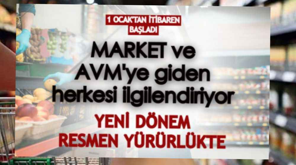 1 Ocak’tan itibaren yürürlüğe girdi: İşte tüm market ve AVM’lerde yeni dönem