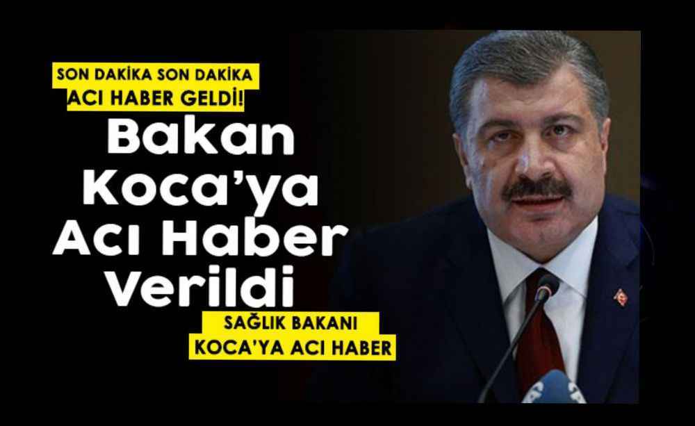 Sağlık Bakanı Koca’ya Acı Haber Geldi!