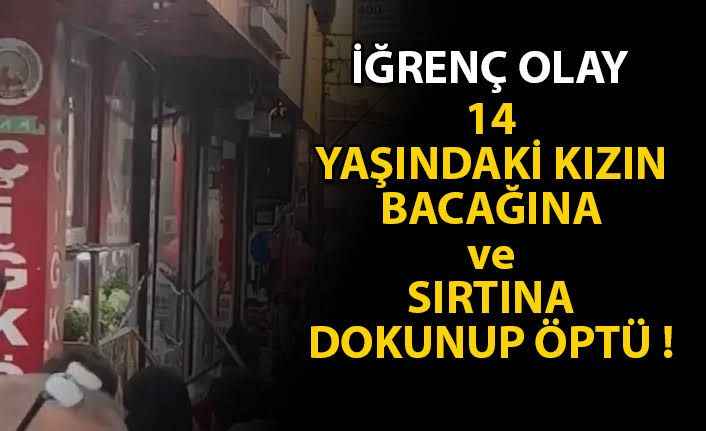 14 yaşındaki kızın bacağına dokunup öptü! Olay ortaya çıkınca mahalle karıştı