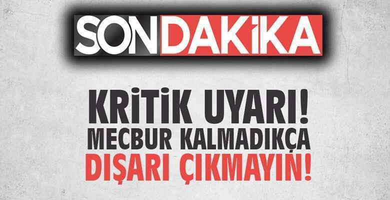 SONDAKİKA- Acil kritik uyarı yapıldı: Mecbur kalmadıkça sakın evinizden dışarıya adım atmayın! Etkisi bir süre devam edecek