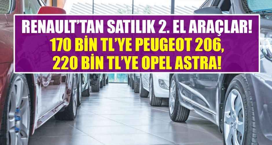 Peugeot 206 170 Bin TL, Opel Astra 220 Bin TL! Renault'tan satılık ikinci el otomobiller!