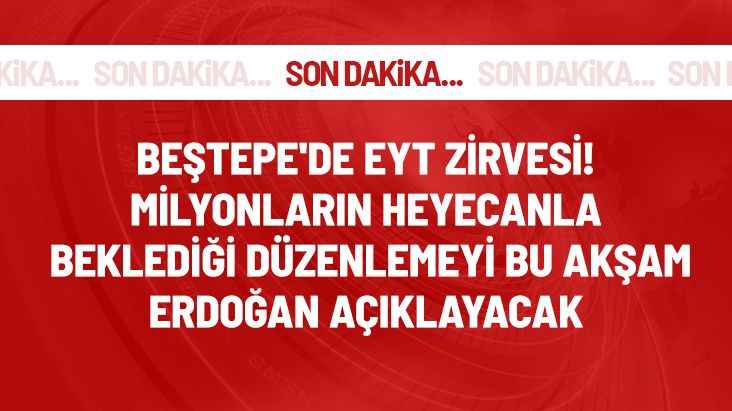 EYT zirvesi! Toplantı sonrası Cumhurbaşkanı Erdoğan düzenlemeye ilişkin açıklama yapacak