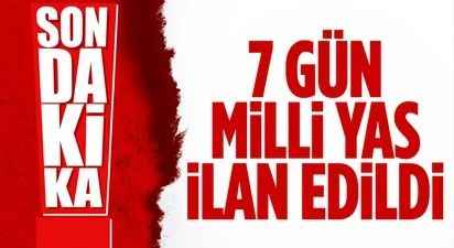 7 gün süreyle milli yas ilan edildi