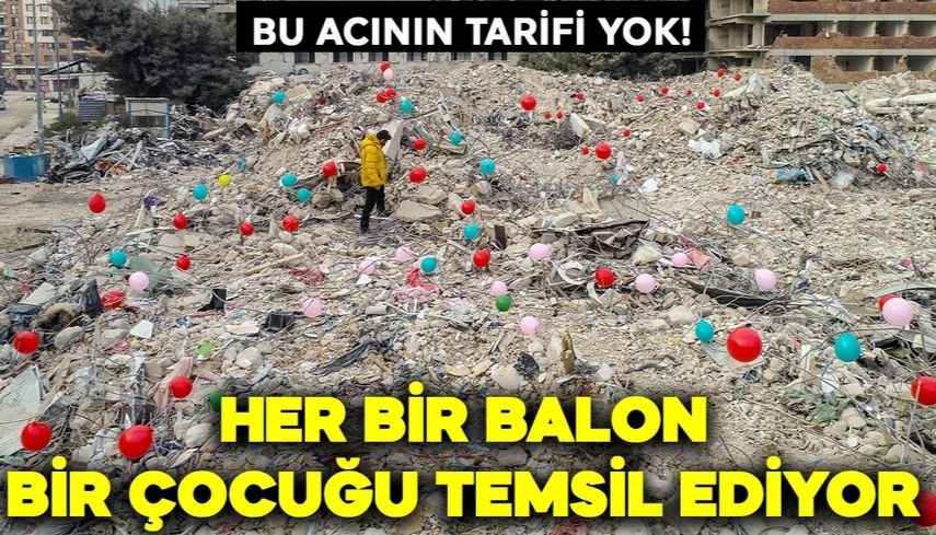 Bu acının tarifi yok! Enkaz altında hayatını kaybeden çocuklar anısına balonlar asıldı: Her bir balon, bir çocuğu temsil ediyor