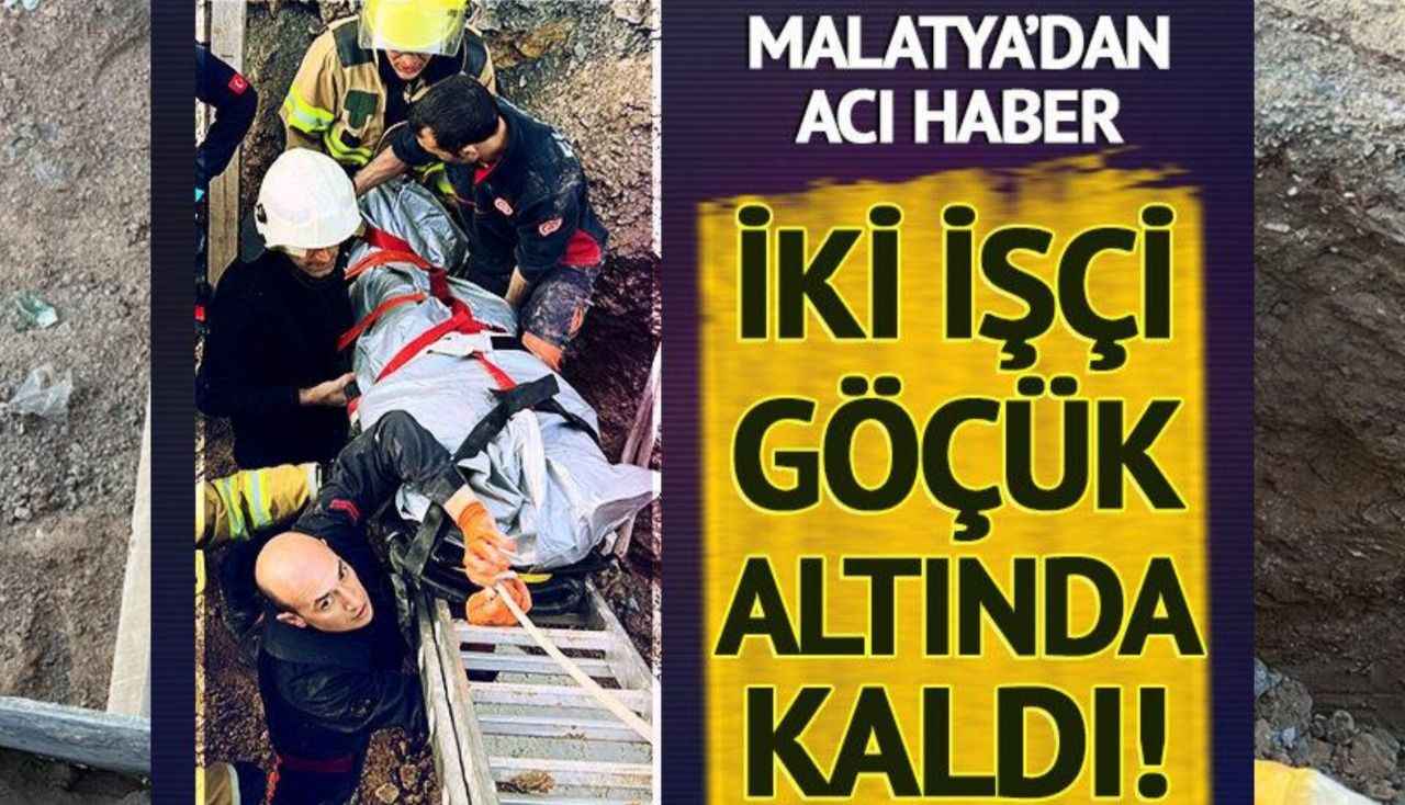 Malatya'da Acı Haber İki İşçi Göçük Altında Kaldı! 2 Ölü