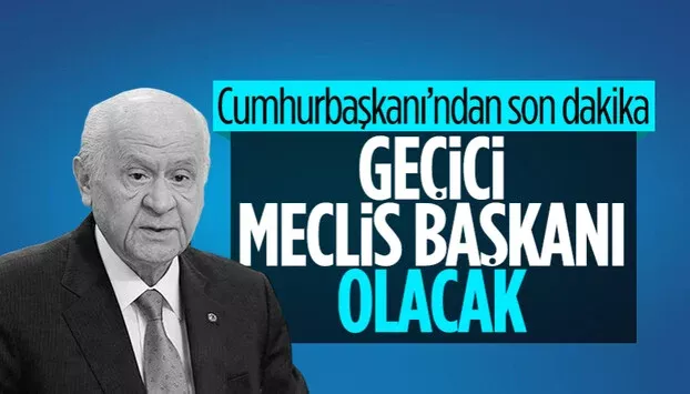 Cumhurbaşkanı Erdoğan: Devlet Bahçeli geçici Meclis Başkanı olacak