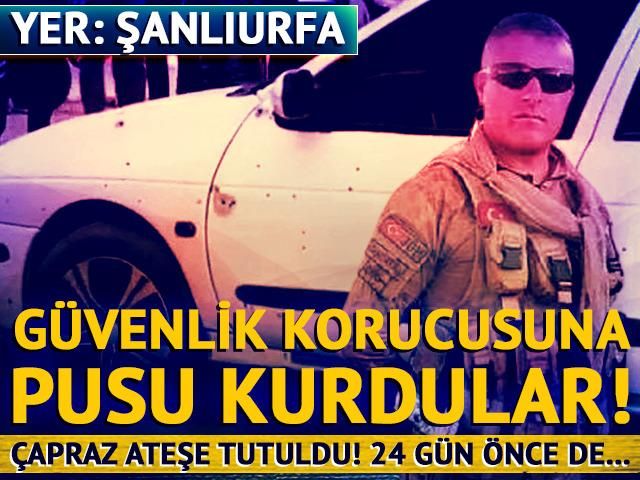 Şanlıurfa’da güvenlik korucusuna pusu kurdular! Çapraz ateşe tutuldu.