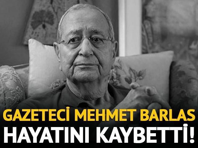 Gazeteci Mehmet Barlas hayatını kaybetti!