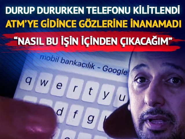 Durup dururken telefonu kilitlendi, ATM'ye gidince gözlerine inanamadı! 'Nasıl bu işin içinden çıkacağım bilmiyorum'