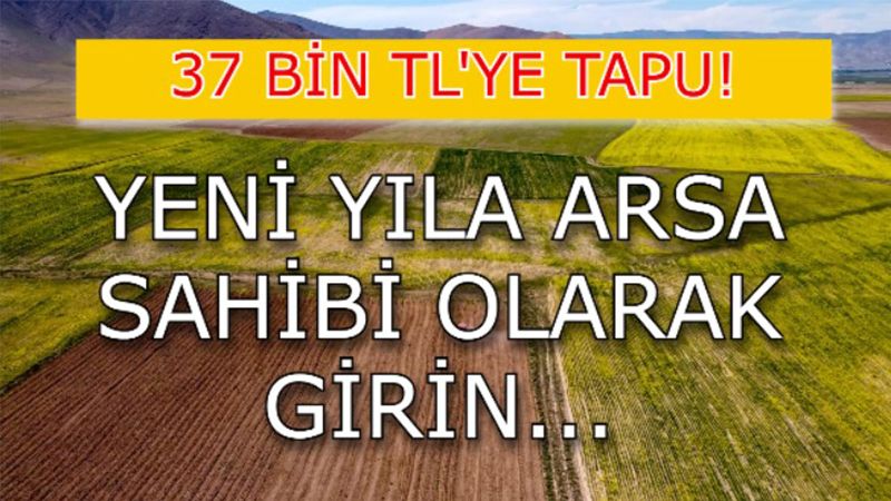 37 bin TL’ye tapu! Yeni yıl öncesi büyük fırsat