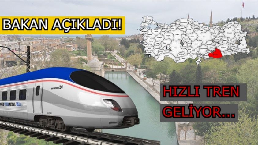 Bakan açıkladı, Urfa’ya hızlı tren geliyor!