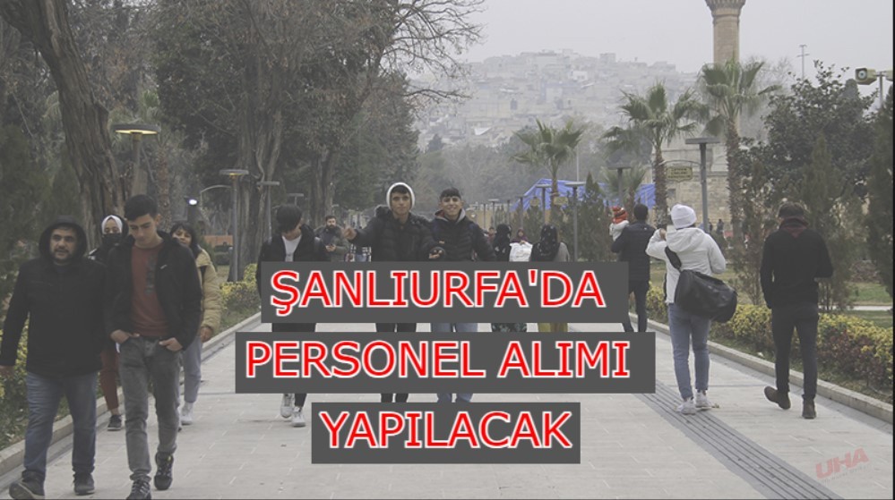 O kurum Şanlıurfa’da çok sayıda personel alacak