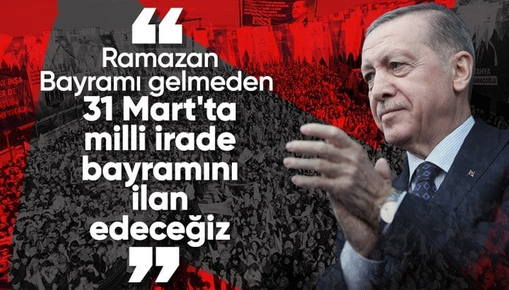 Cumhurbaşkanı Erdoğan: 31 Mart'ta milli irade bayramını ilan edeceğiz