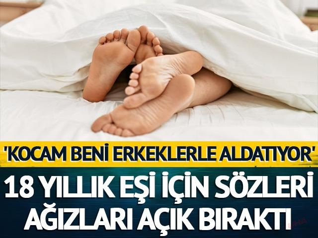 18 yıllık çiftin boşanma davasında şoke eden iddialar! 'Kocam beni erkeklerle aldatıyor'