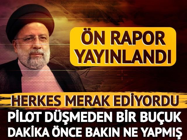 Reisi'nin düşen helikopteriyle ilgili ön rapor açıklandı! Pilot düşmeden bir buçuk dakika önce...