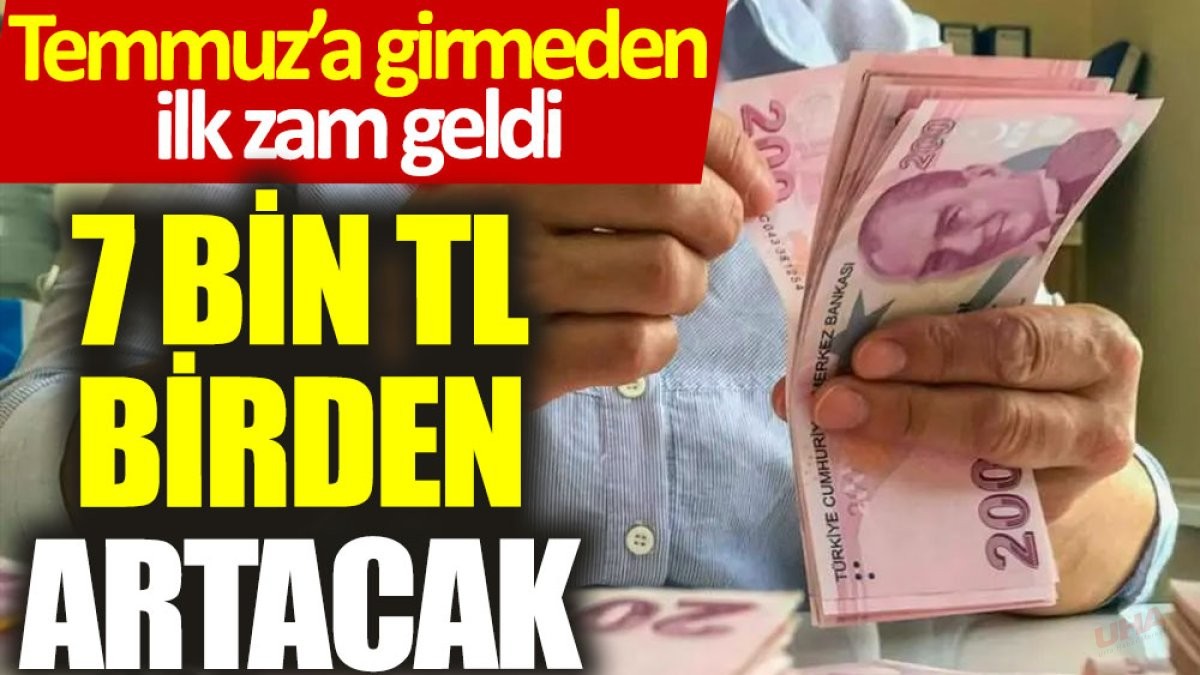 Temmuz’a girmeden ilk zam geldi: 7 bin TL birden artacak