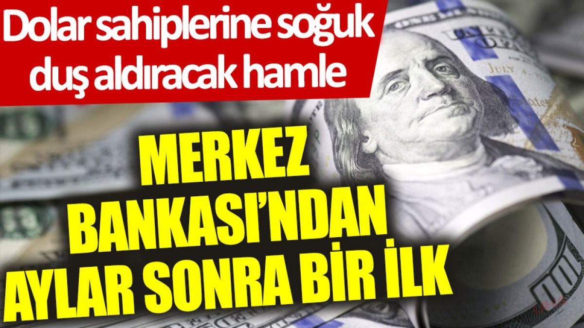 Merkez Bankası’ndan aylar sonra bir ilk: Dolar sahiplerine soğuk duş aldıracak hamle