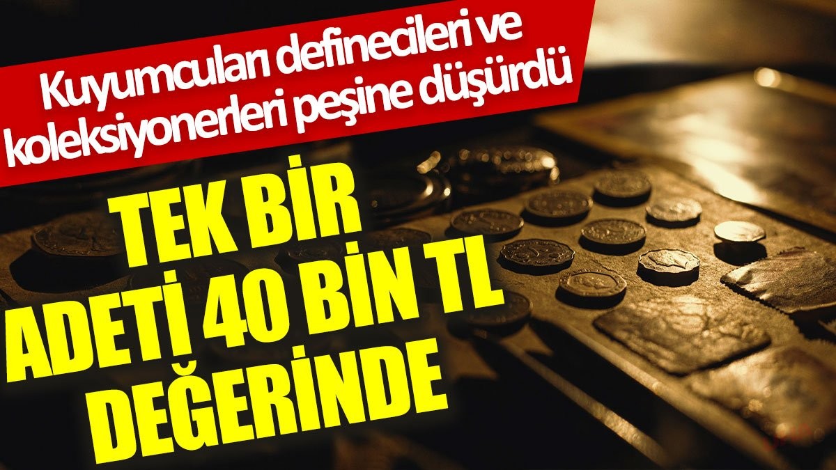 Kuyumcuları, definecileri ve koleksiyonerleri peşine düşürdü: Tek bir adeti 40 bin TL değerinde