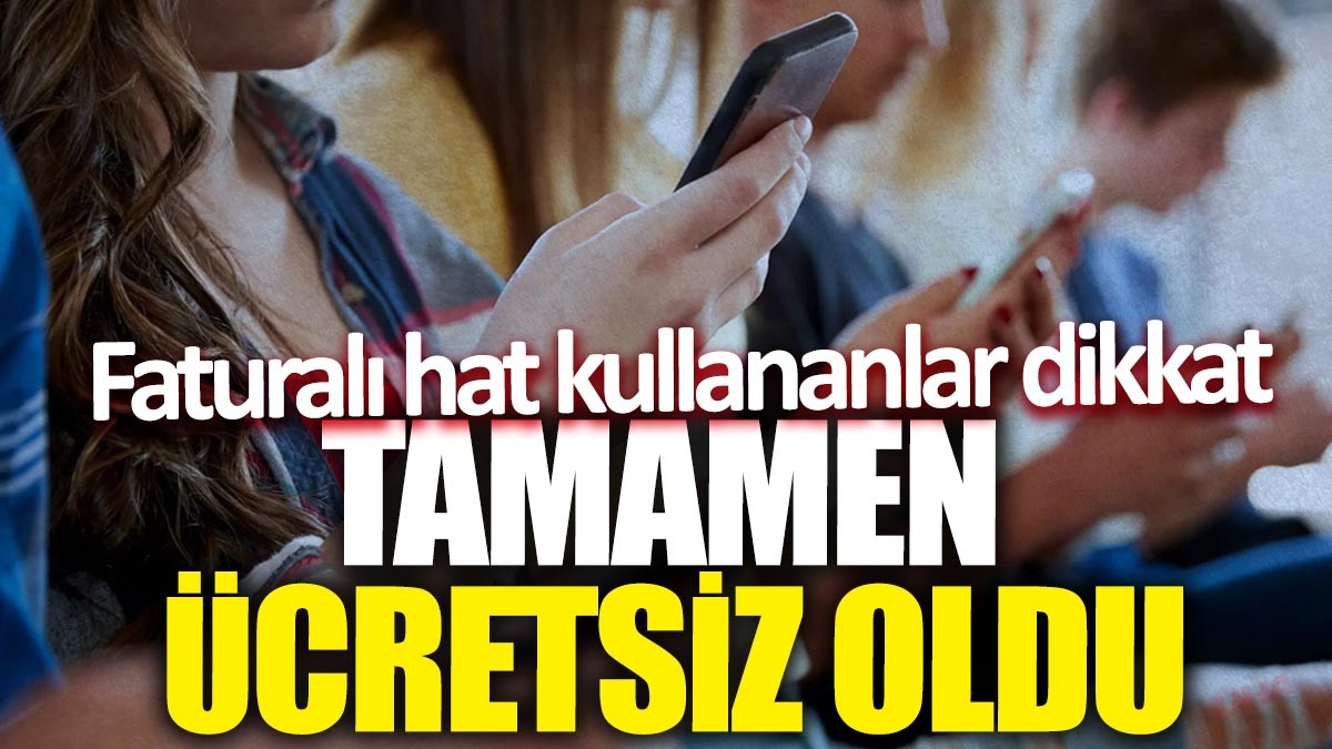 Faturalı hat kullananlar dikkat: Tamamen ücretsiz oldu