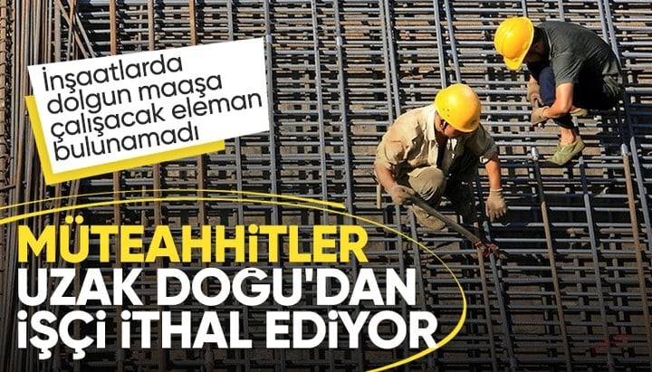 İnşaat sektöründe eleman sorunu: Yurt dışından işçi ithal ediliyor