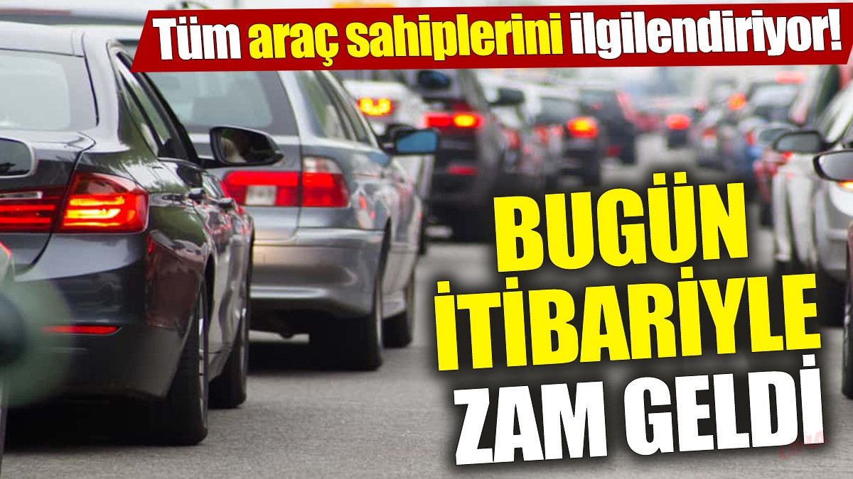 Tüm araç sahiplerini ilgilendiriyor! Bugün itibariyle zam geldi