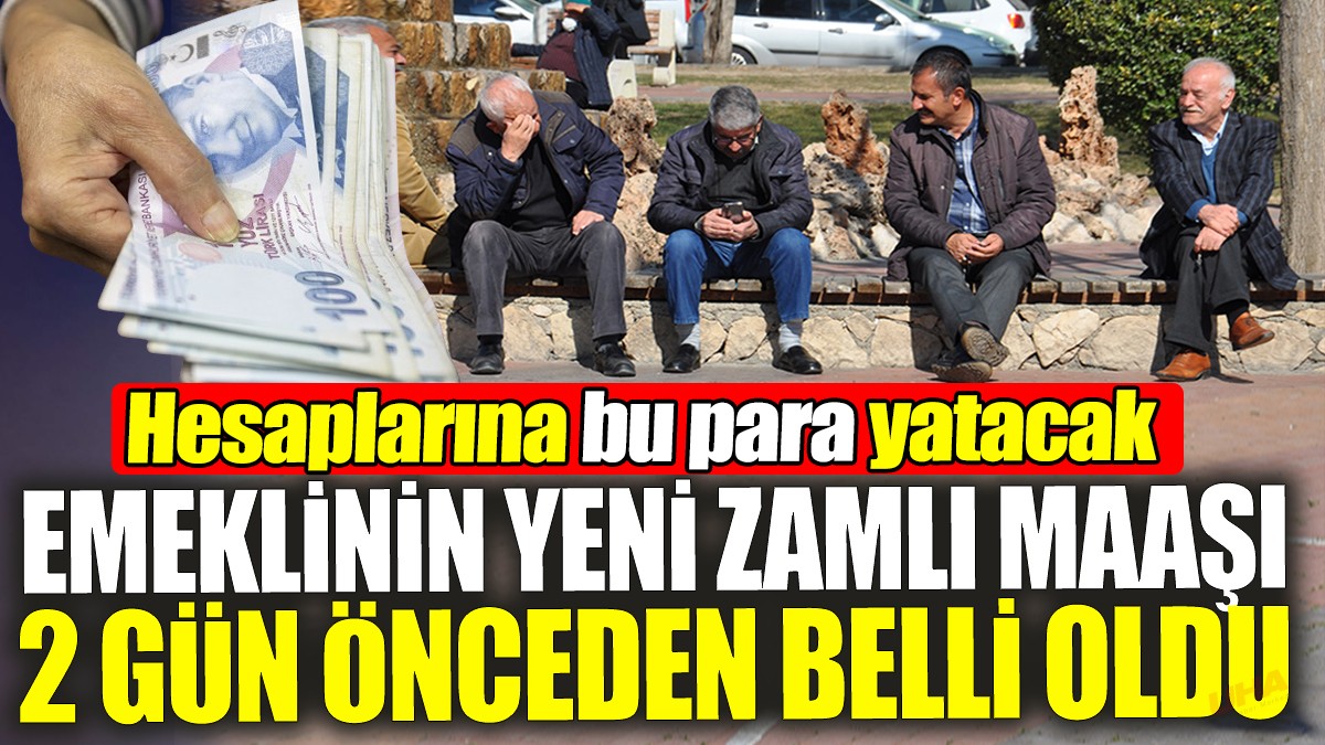 Emeklinin yeni zamlı maaşı 2 gün önceden belli oldu. Hesaplara bu para yatacak