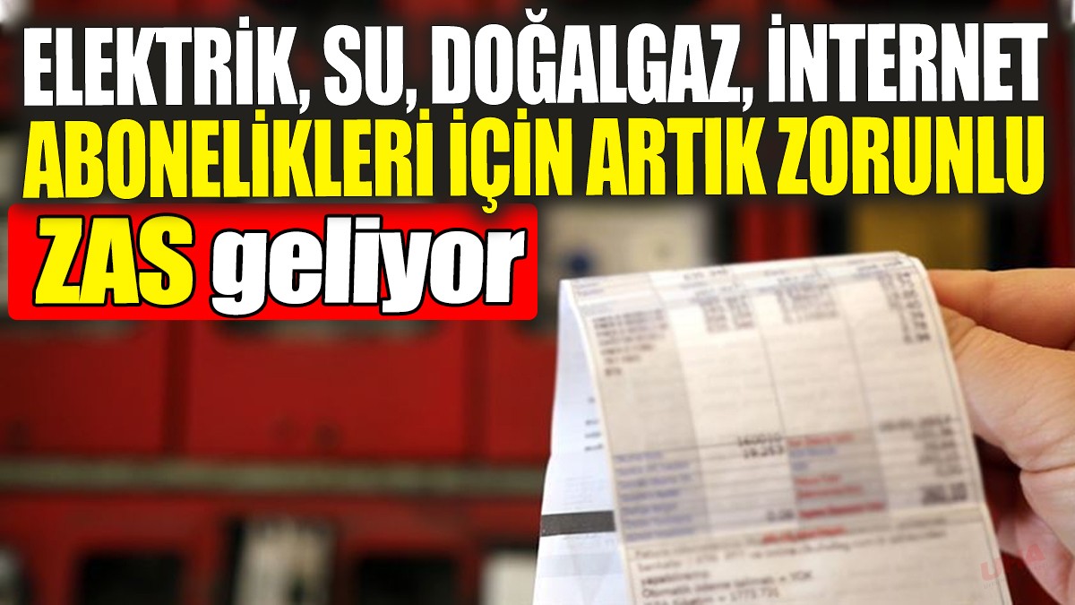 Tüm elektrik, su, doğalgaz, internet aboneleri için artık zorunlu! ZAS geliyor