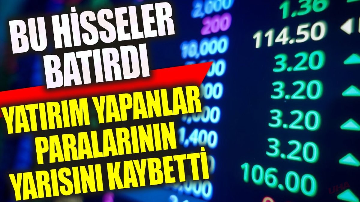 Bu hisseler batırdı: Yatırım yapanlar parasının yarısını kaybetti