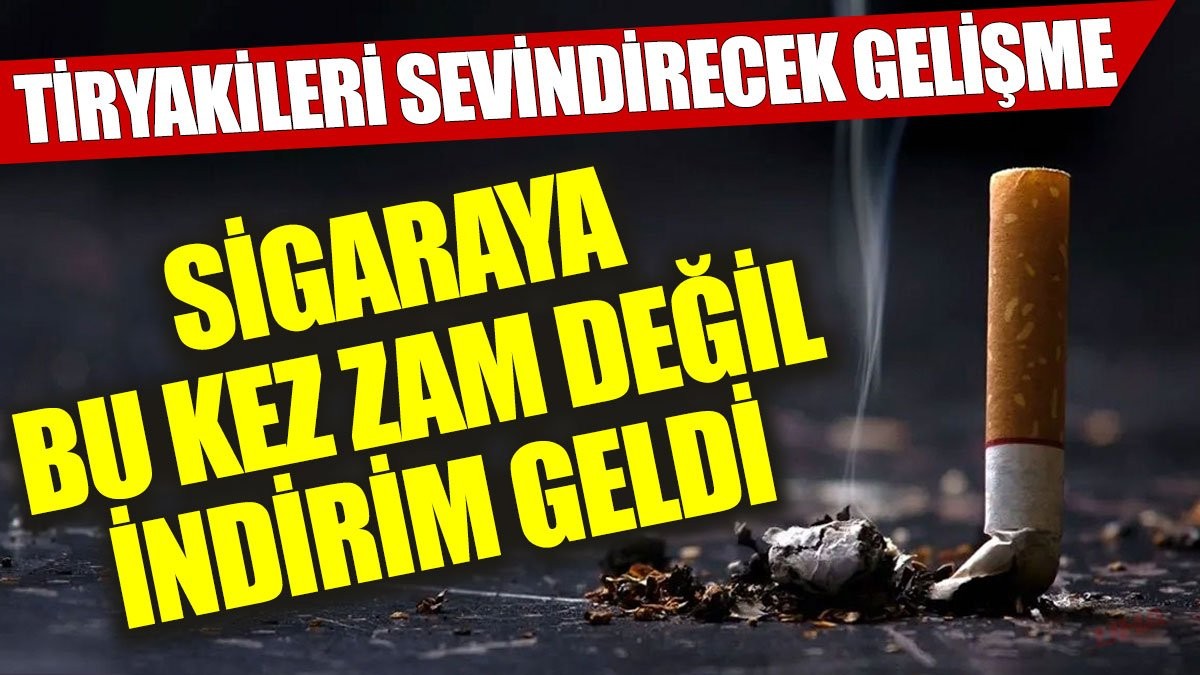 Tiryakileri sevindirecek gelişme: Sigaraya bu kez zam değil indirim geldi