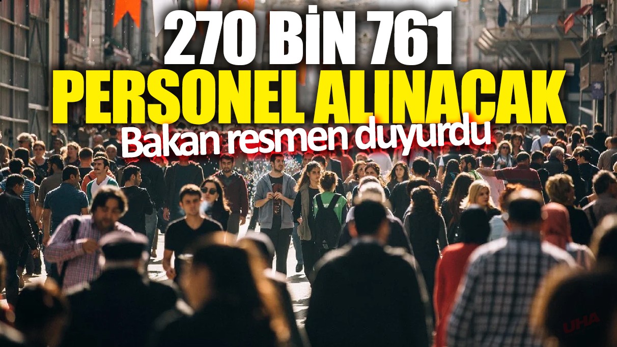 270 bin 761 personel alınacak! Bakan resmen duyurdu