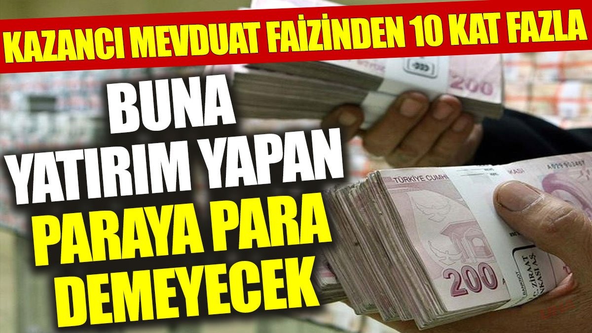 Buna yatırım yapan paraya para demeyecek: Kazancı mevduat faizinden 10 kat fazla