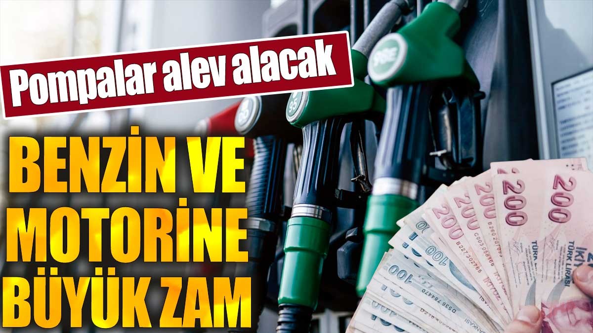 Benzin ve motorine büyük zam. Pompalar alev alacak