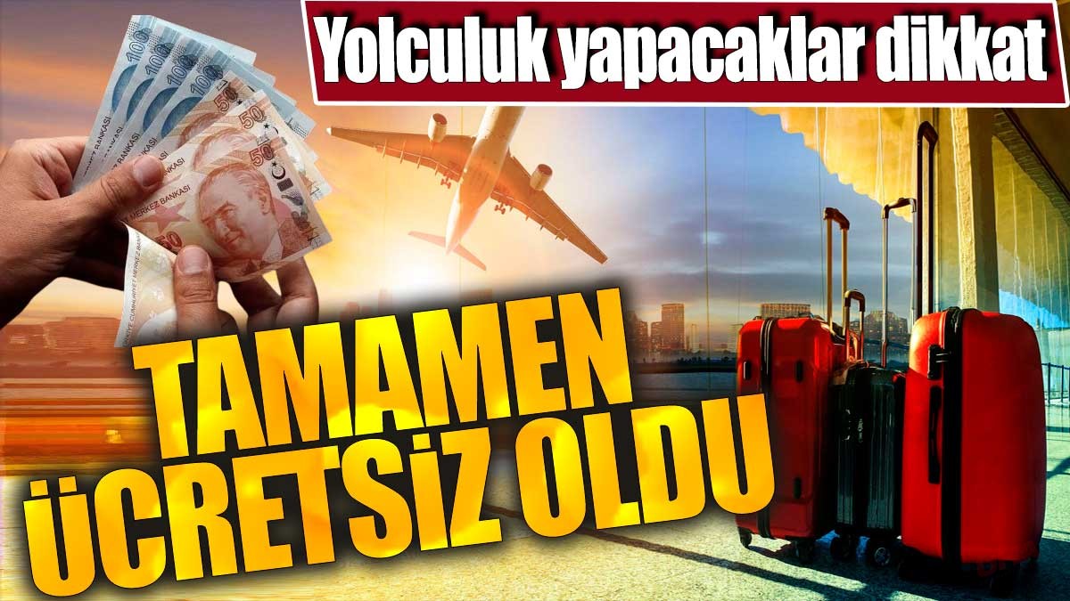 Yolculuk yapacaklar dikkat. Tamamen ücretsiz oldu