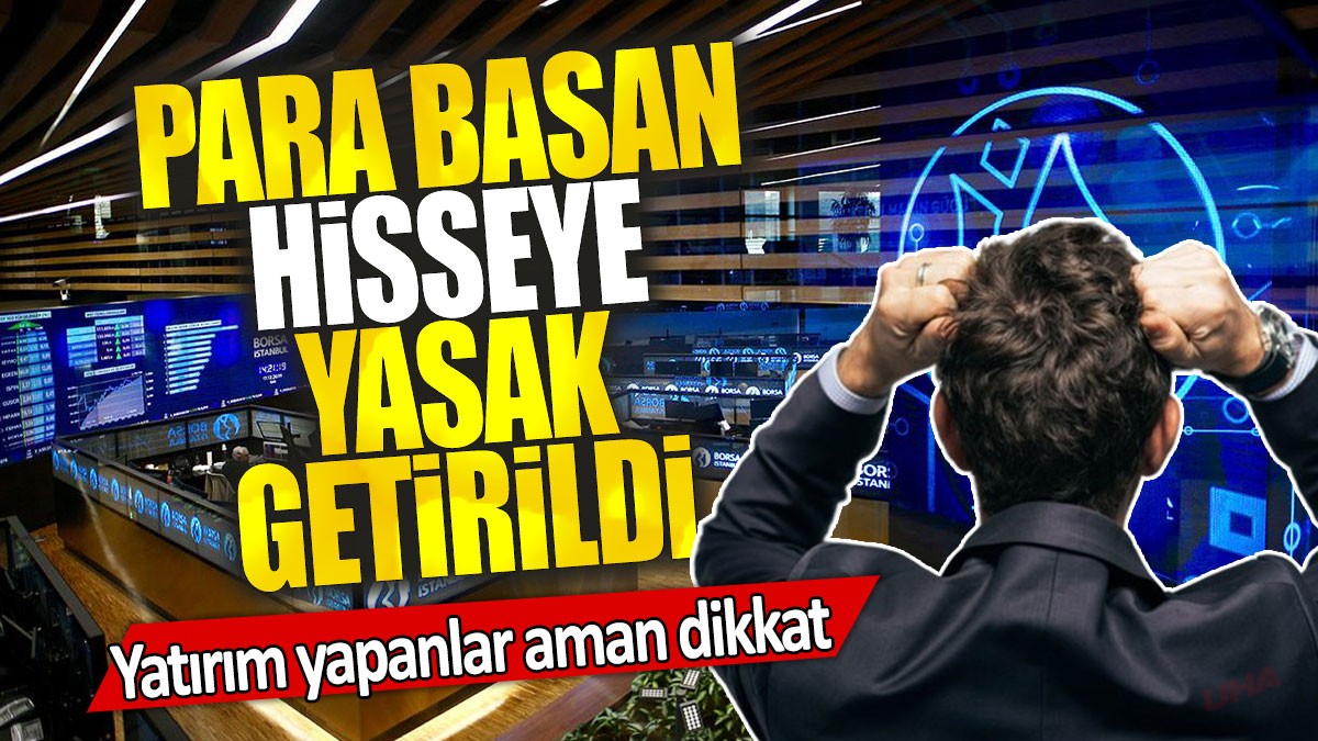 Para basan hisseye yasak getirildi: Yatırım yapanlar aman dikkat