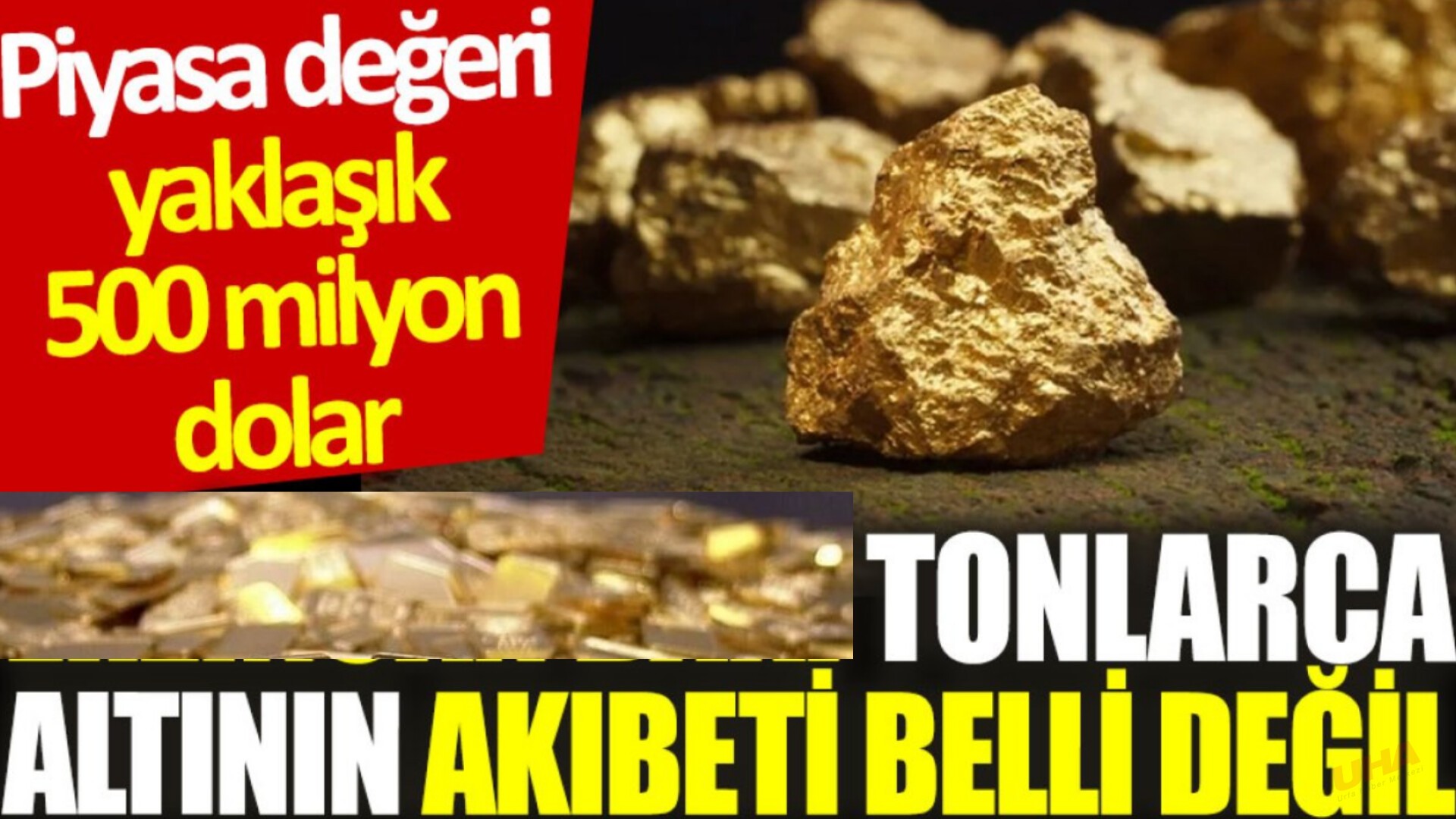 Tonlarca altının akıbeti belli değil: Piyasa değeri yaklaşık 500 milyon dolar