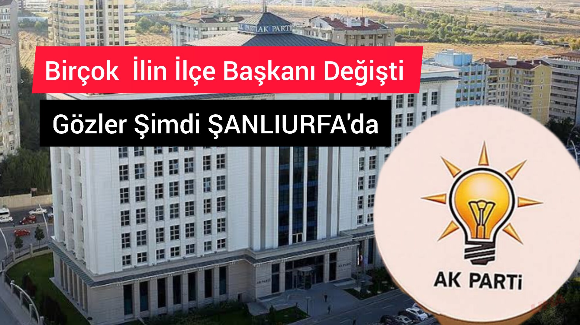 AK Parti Genel Merkezi Gözlerini Şanlıurfa'daki  13 İlçeye Çevirdi