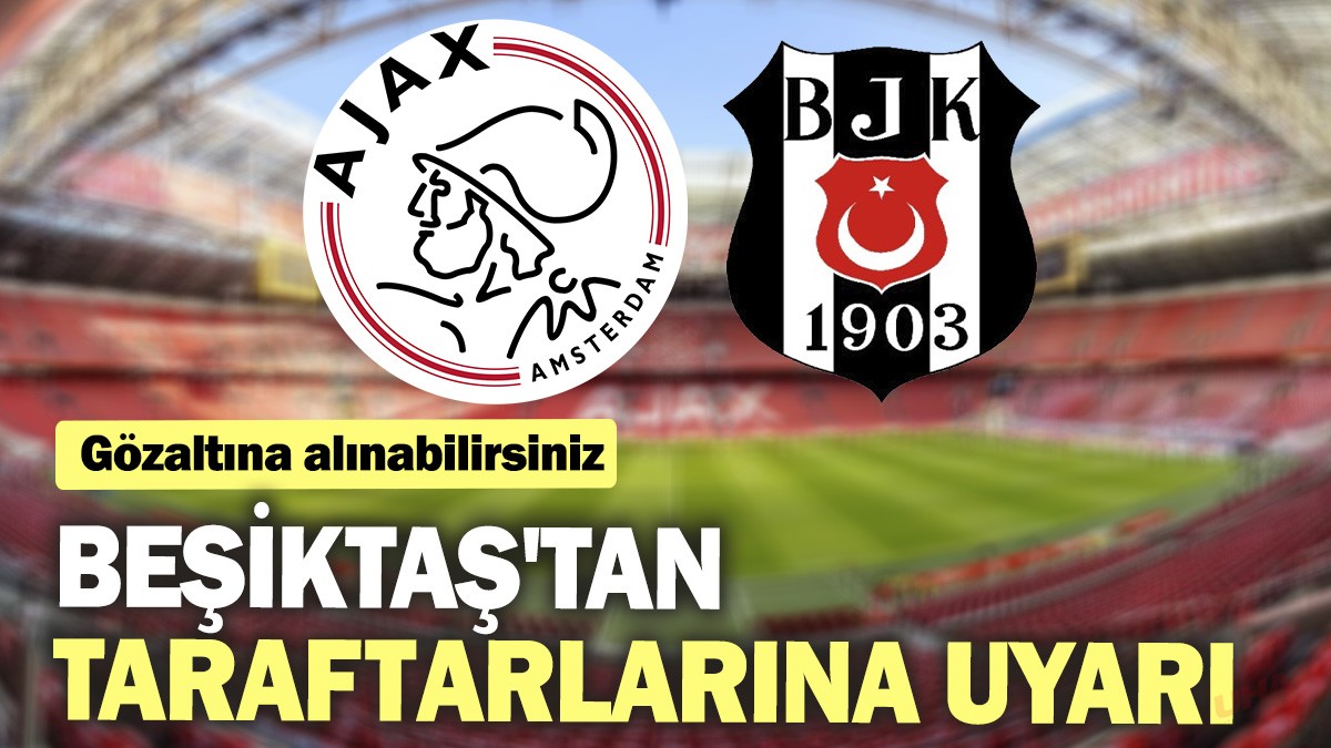 Beşiktaş'tan taraftarlarına uyarı! Gözaltına Alınabilirsiniz