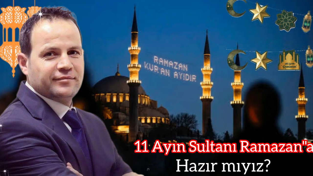 On Bir Ayın Sultanı Geliyor: Ramazan’a Hazır mıyız?